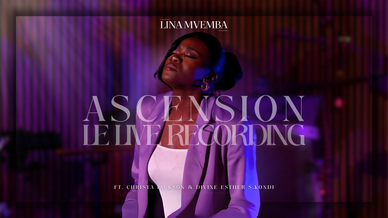 ASCENSION - LE LIVE RECORDING | LINA MVEMBA FT. CHRISTA JACKSON & DIVINE ESTHER S. KONDI