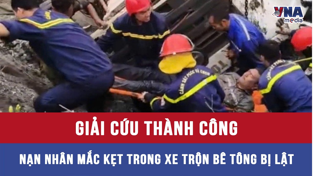 Giải cứu thành công nạn nhân mắc kẹt trong xe trộn bê tông bị lật - VNAMedia