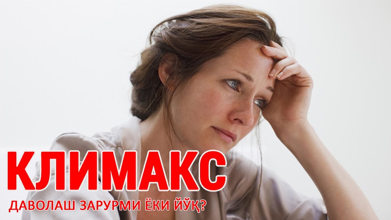 КЛИМАКС: уни даволаш зарурми ёки йўқ?