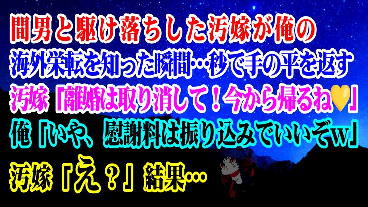 【離婚】間男と駆け落ちした汚嫁が俺の海外栄転を知った…汚嫁「離婚は取り消して！今から帰るね💛」→秒で手の平を返す…俺「いや、慰謝料は振り込みでいいぞｗ」汚嫁「え？」　【スカッとする話】