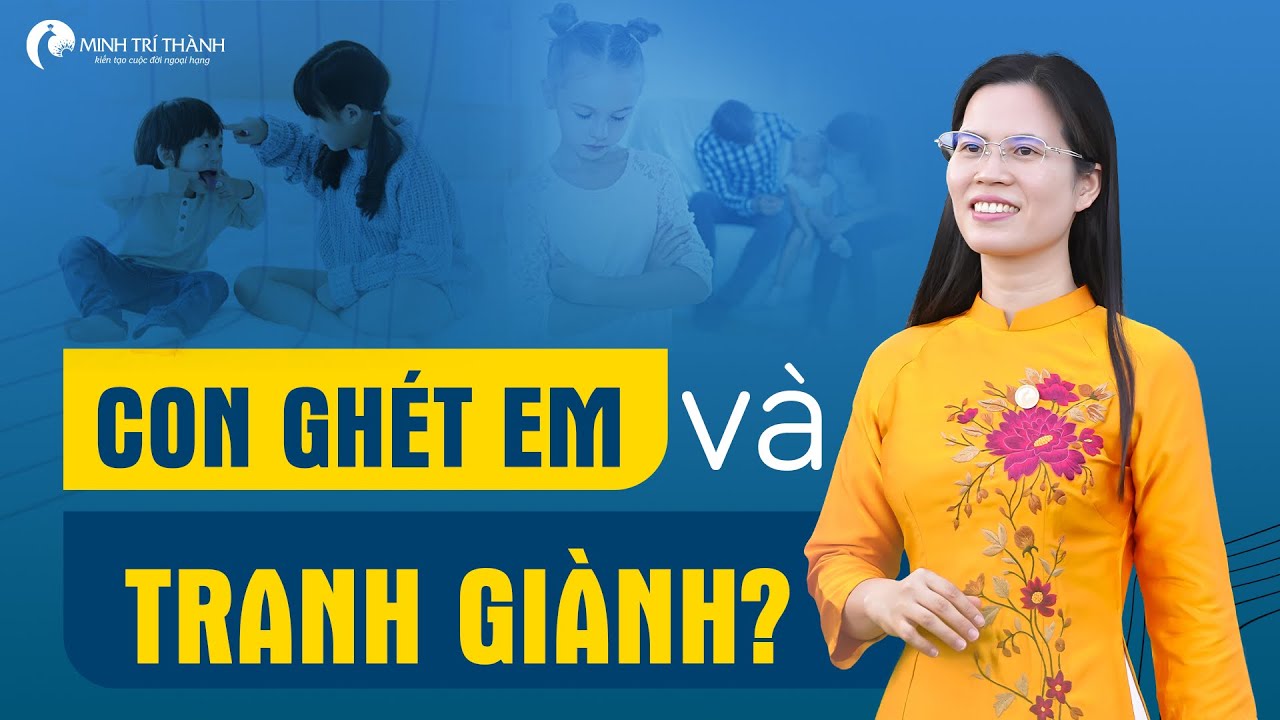 Con Ghét Em Và Tranh Giành Thật Sự Đang Muốn Nói Với Cha Mẹ Điều Gì? | Nguyễn Thị Lanh