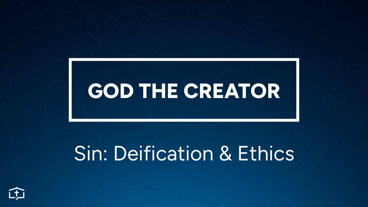 God the Creator | Sin: Deification & Ethics