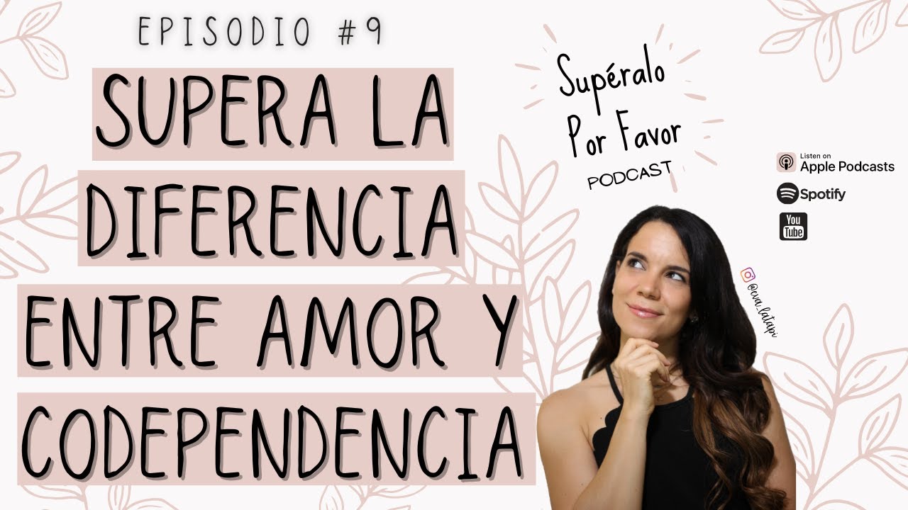 09 | Supera la diferencia entre amor y Codependencia- Supéralo Por Favor | Podcast en Español