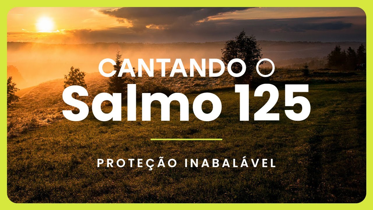 Cantando o Salmo 125 - Proteção inabalável em Deus