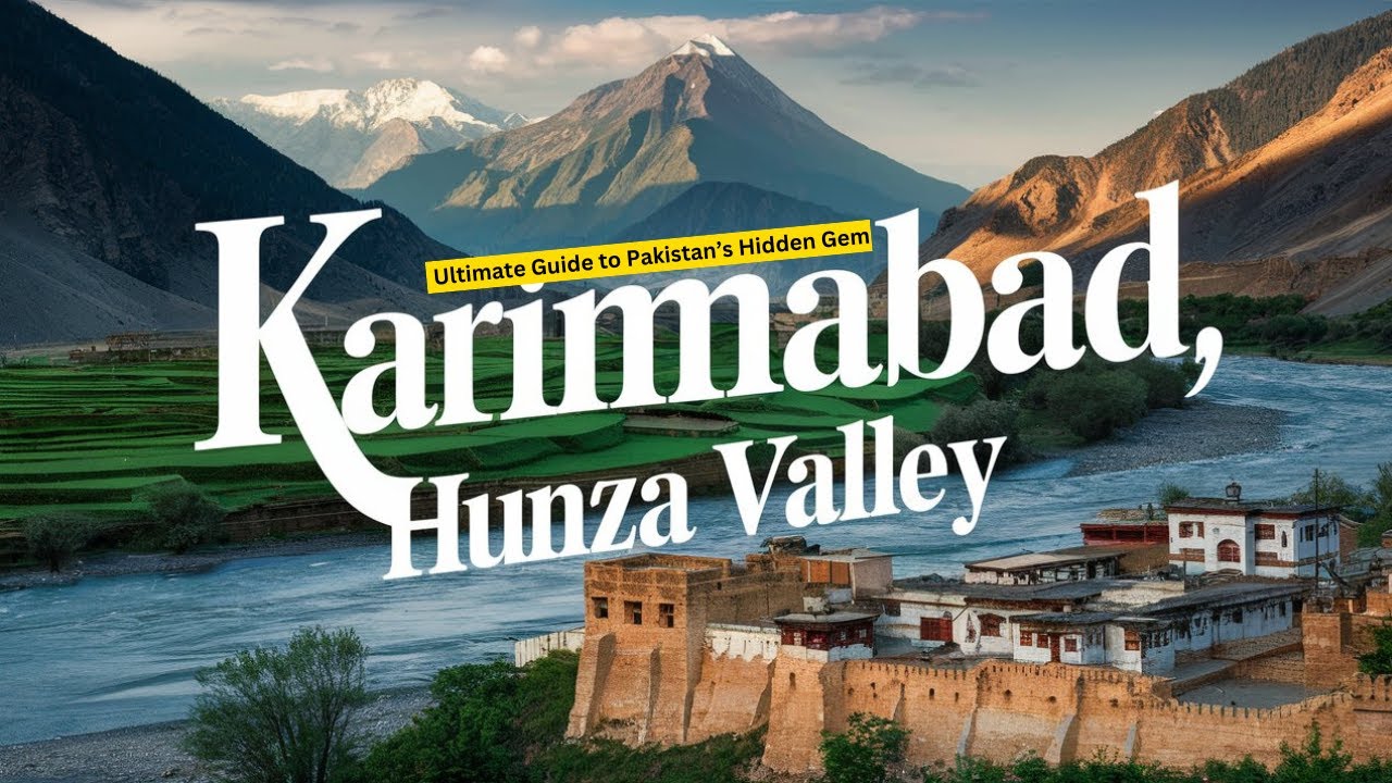 Karimabad, Hunza Valley: Your Ultimate Guide to Pakistan’s Hidden Gem