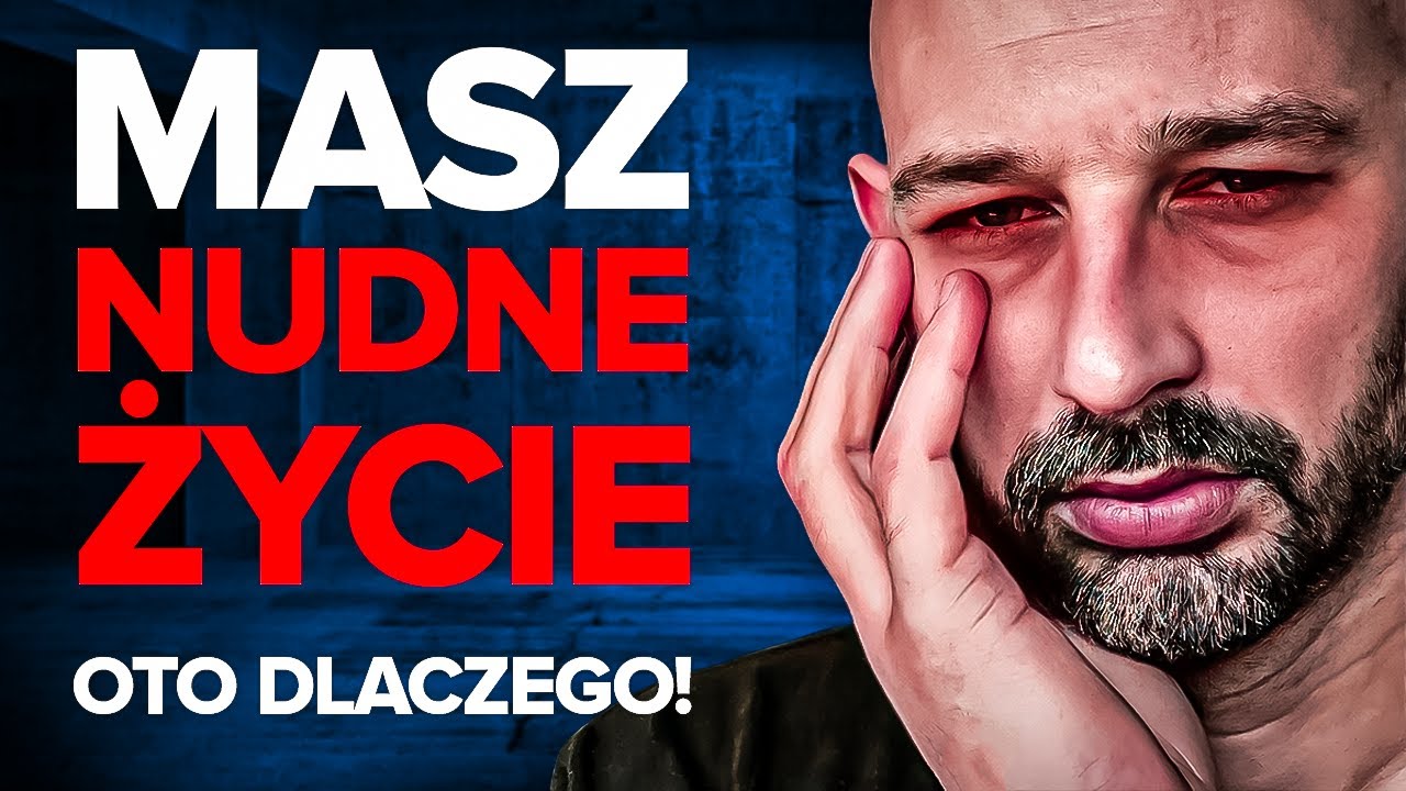 Dlaczego Twoje Życie Jest Takie Nudne?