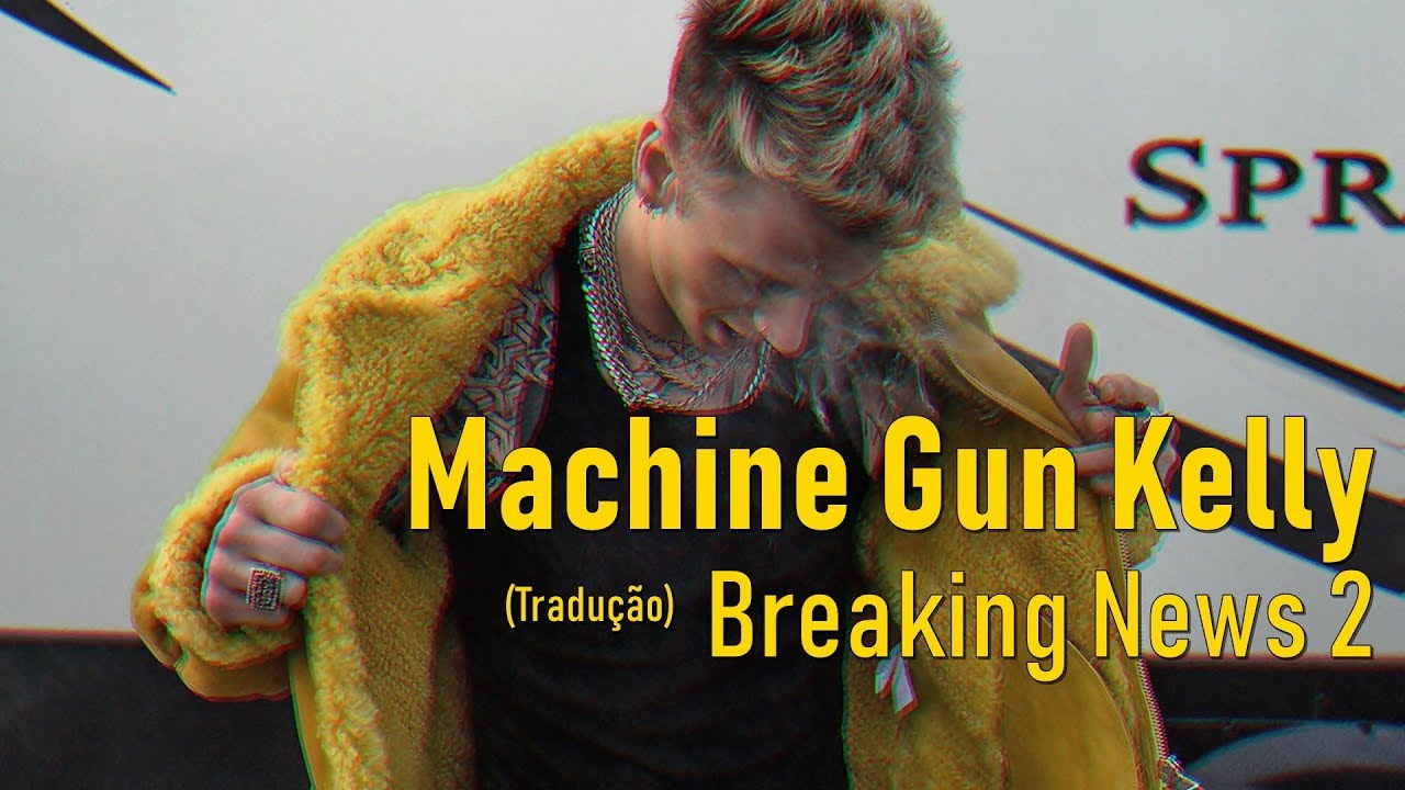 Machine Gun Kelly - Breaking News 2 (Legendado/Tradu&ccedil;&atilde;o)