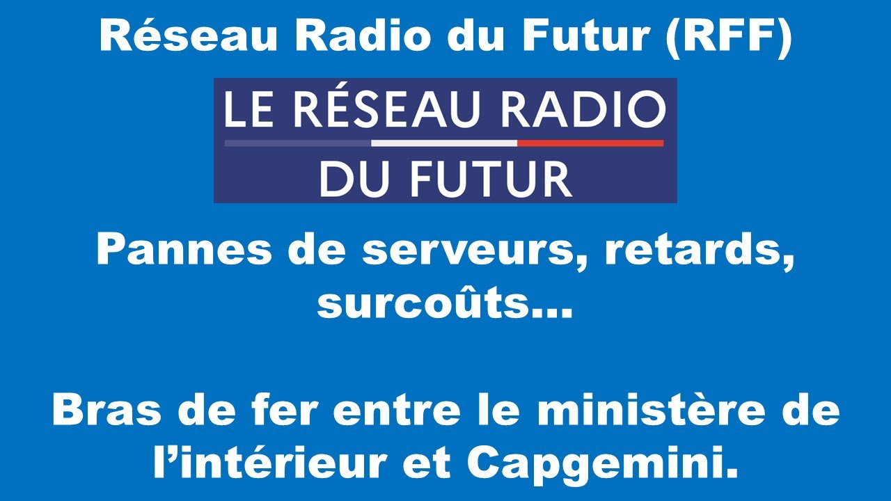 Réseau Radio du Futur - Retards, pannes - Bras de fer entre le ministère de l'intérieur et Capgemini