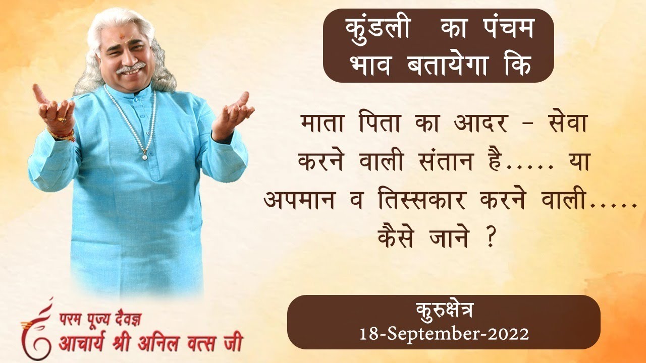 कुंडली  का पंचम भाव बतायेगा कि || माता पिता का आदर - सेवा  करने वाली संतान है ...श्री अनिल वत्स जी