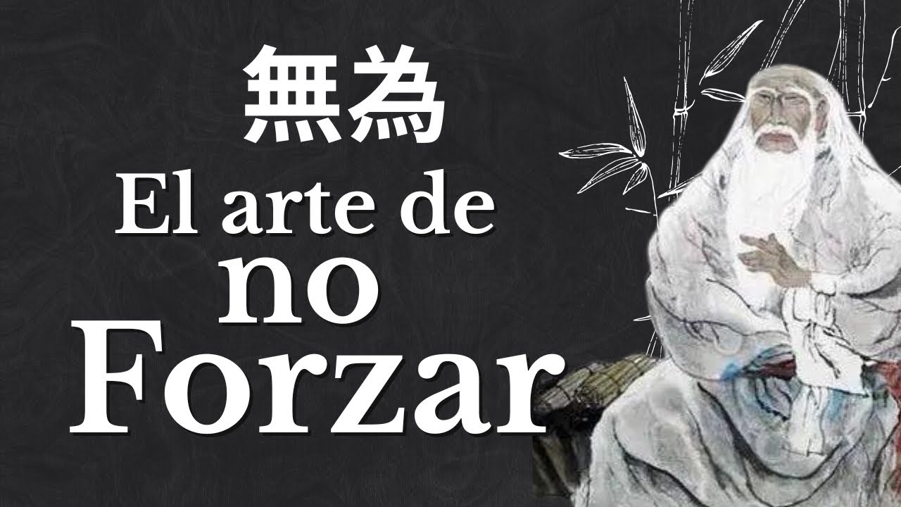 El Arte de No Forzar (Wu Wei) | La Sabiduría del Tao