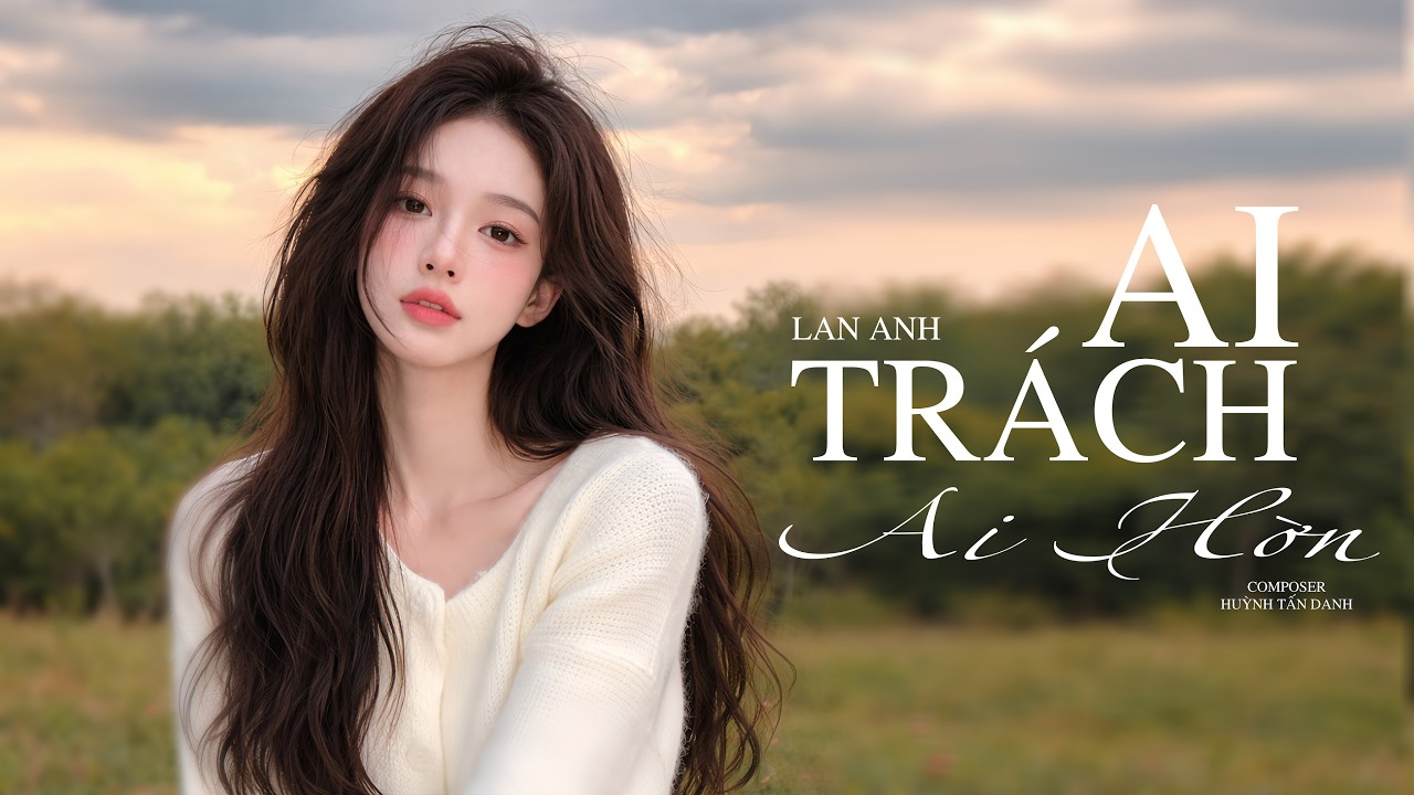 MV LYRIC | AI TRÁCH AI HỜN - LAN ANH X NVC | Sao người Lại Đành Quên Bao Tháng Năm Qua....