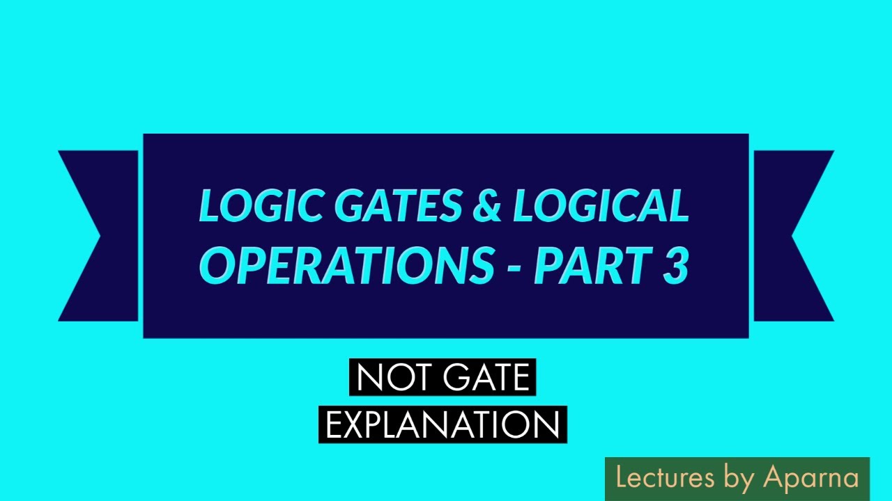 LOGIC GATES & LOGICAL OPERATIONS - PART 3 | NOT GATE WORKING EXPLAINED | BASIC GATES