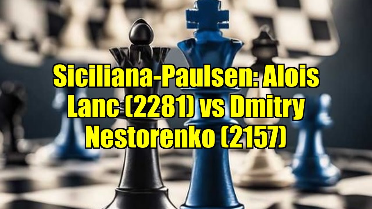Siciliana-Paulsen: Alois Lanc (2281) vs Dmitry Nestorenko (2157)