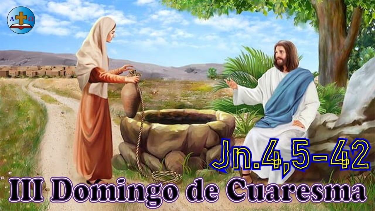 III Domingo de Cuaresma / Evangelio segun San Juan 4,5-42 / La Mujer SAMARITANA.