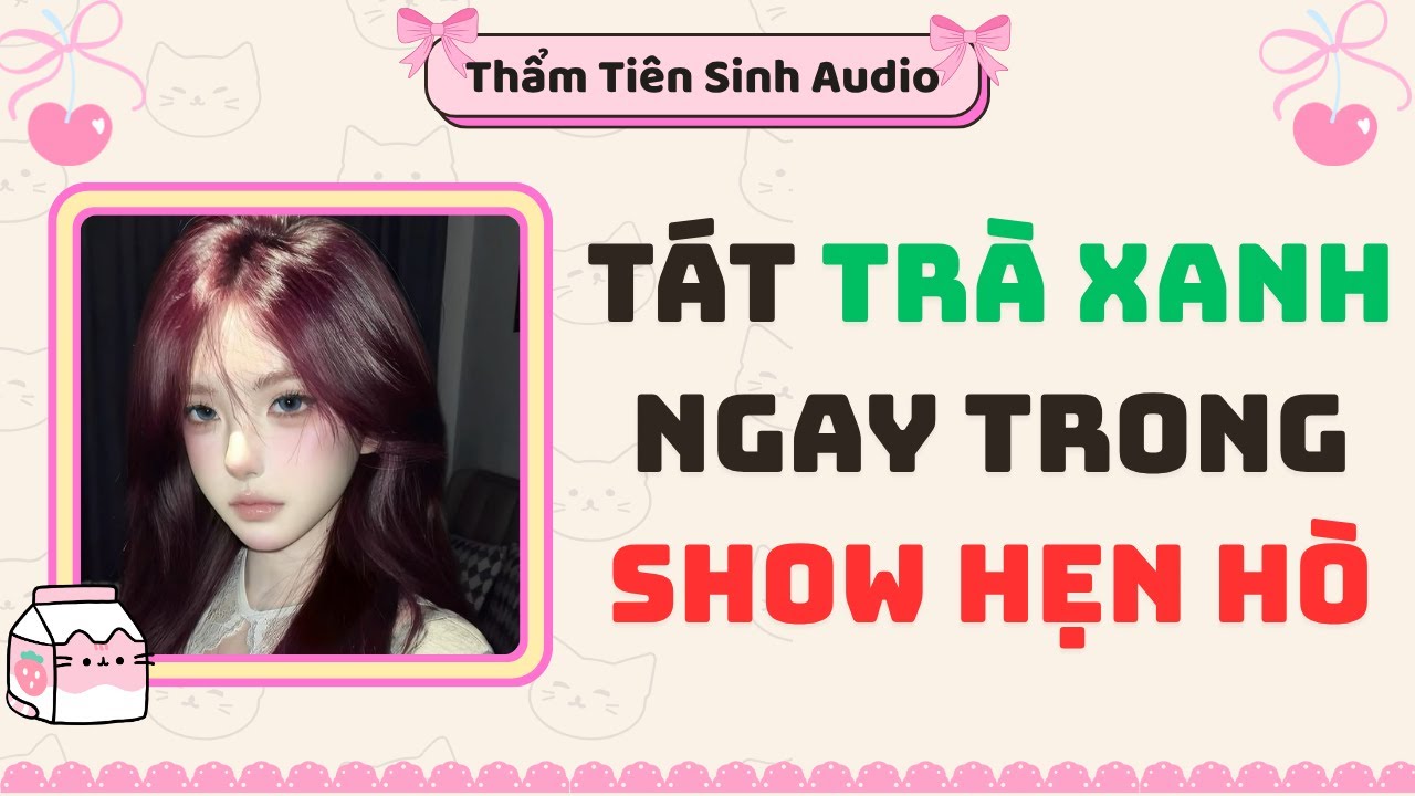 Truyện Audio | Tát trà xanh ngay trong show hẹn hò | Thẩm Tiên Sinh Audio #truyenaudio