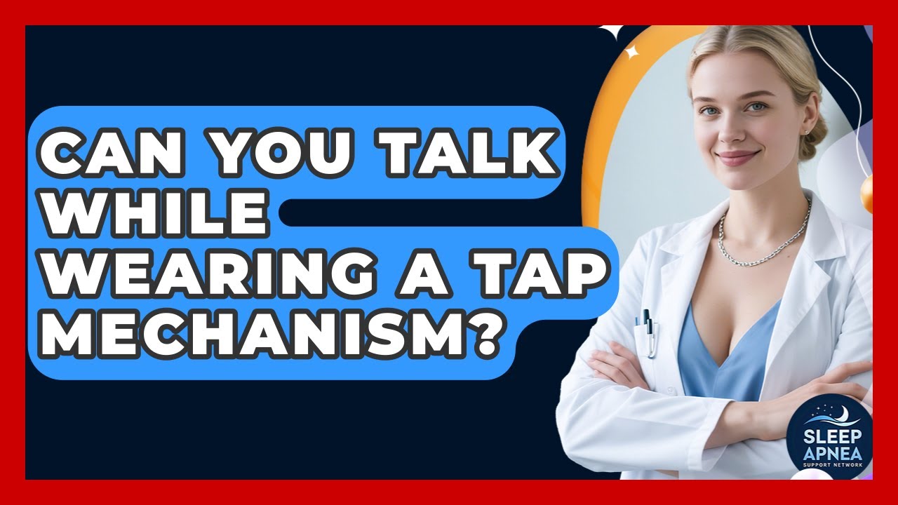 Can You Talk While Wearing A TAP Mechanism? - Sleep Apnea Support Network