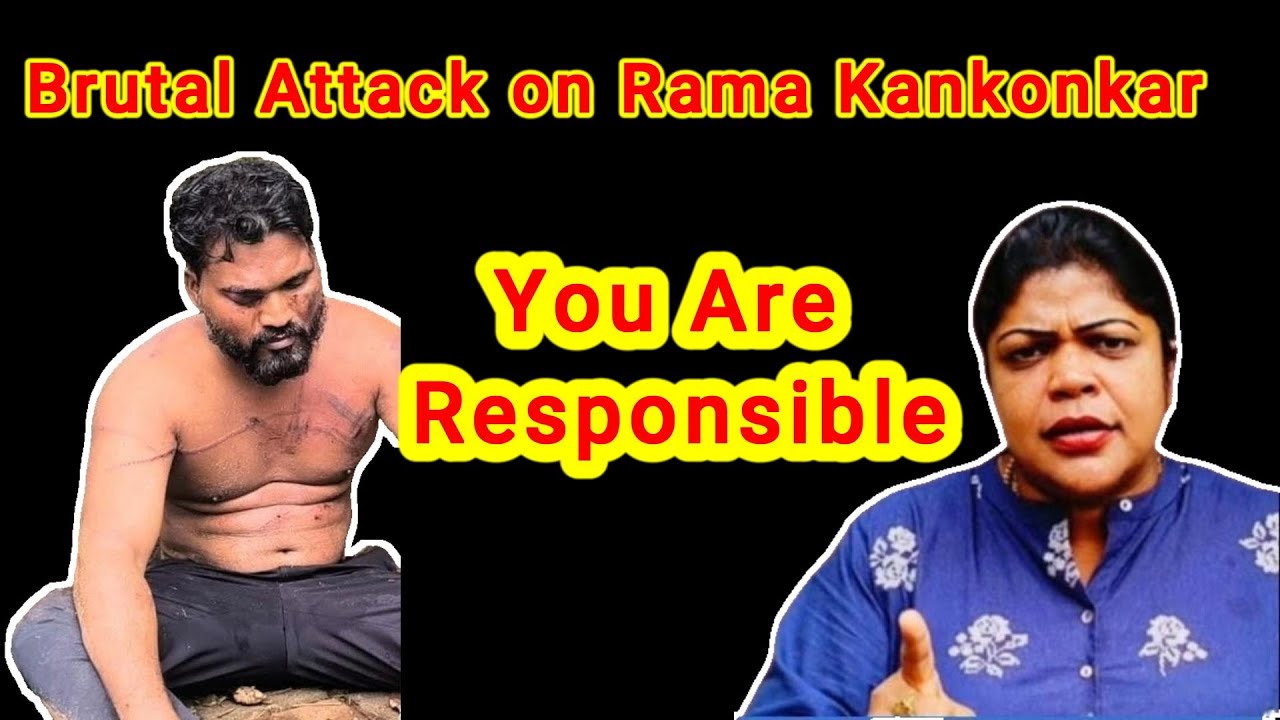 You are responsible - Attack on Rama Kankonkar.