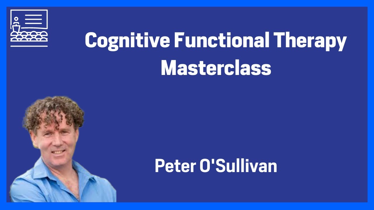 Cognitive Functional Therapy  Masterclass Part One - Peter O'Sullivan