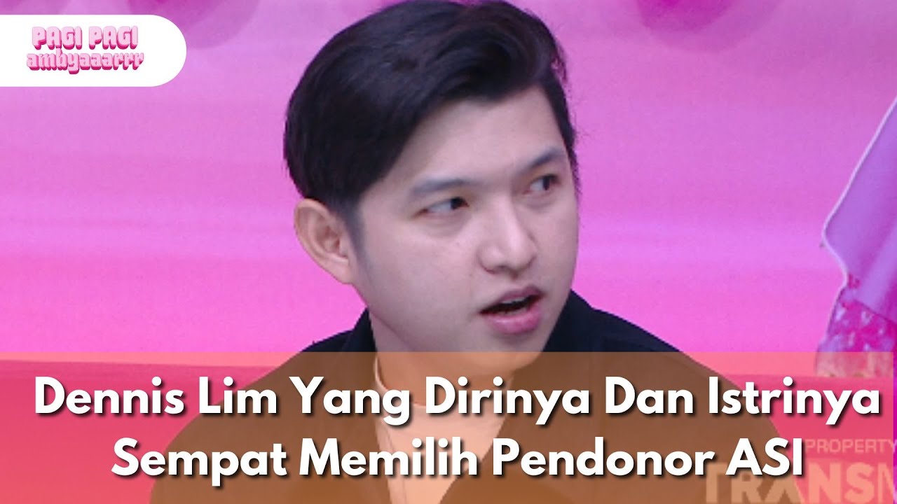 Dennis Lim Yang Dirinya Dan Istrinya Sempat Memilih Pendonor ASI - PAGI PAGI AMBYAR  (11.8.25) P2