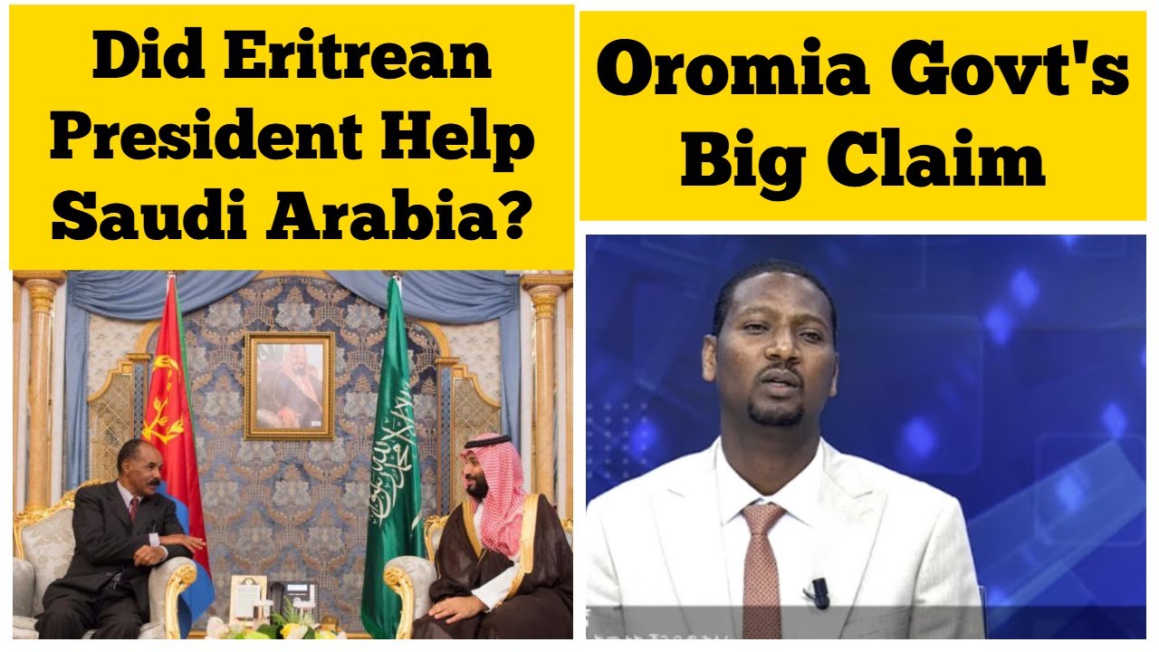 Did Eritrean President Help Saudi Arabia? | Oromia Govt's Big Claim
