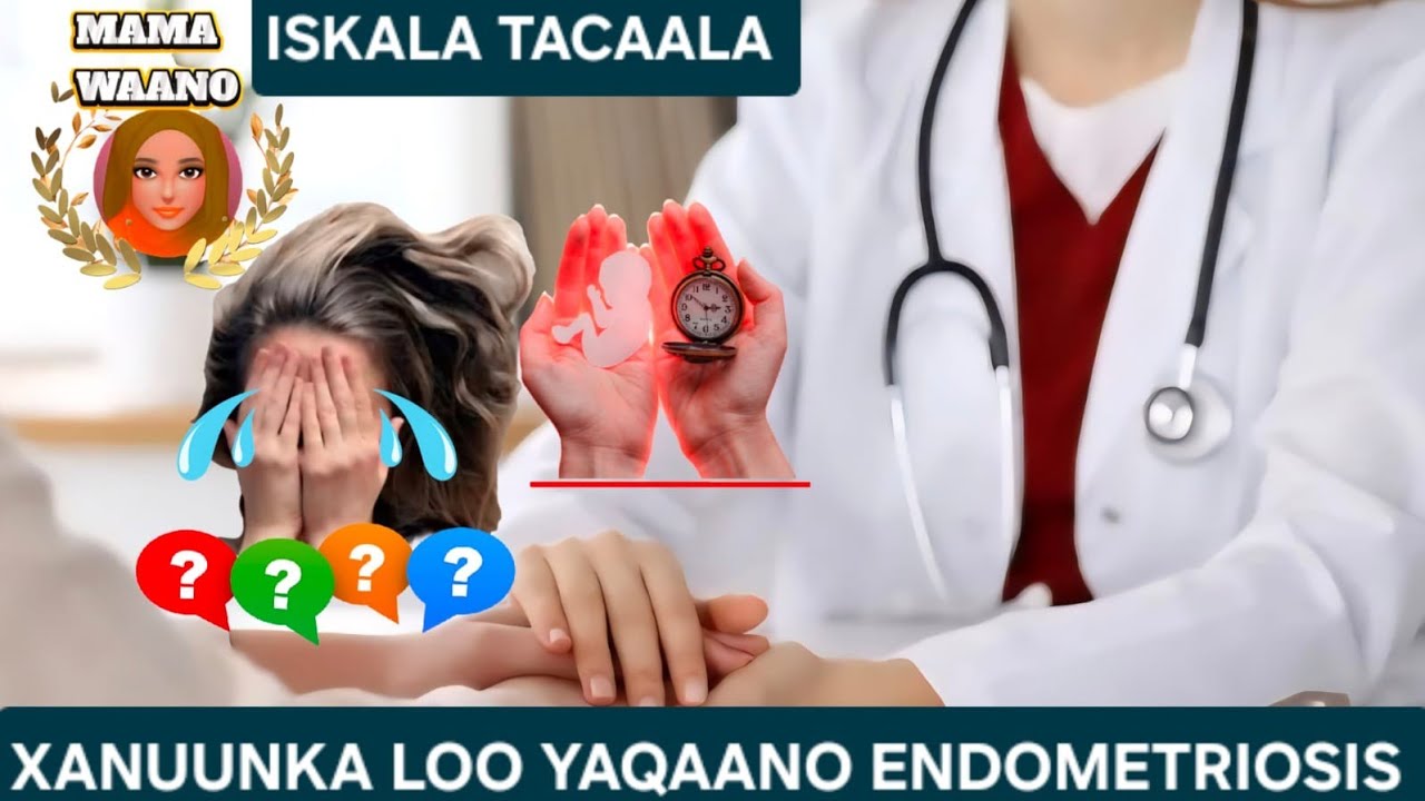 Gabarwalbe oo haaysato xanuunka loo yaqaano  ENDOMETRIOSIS allaaha ka caafiyee iskala tacaalka  