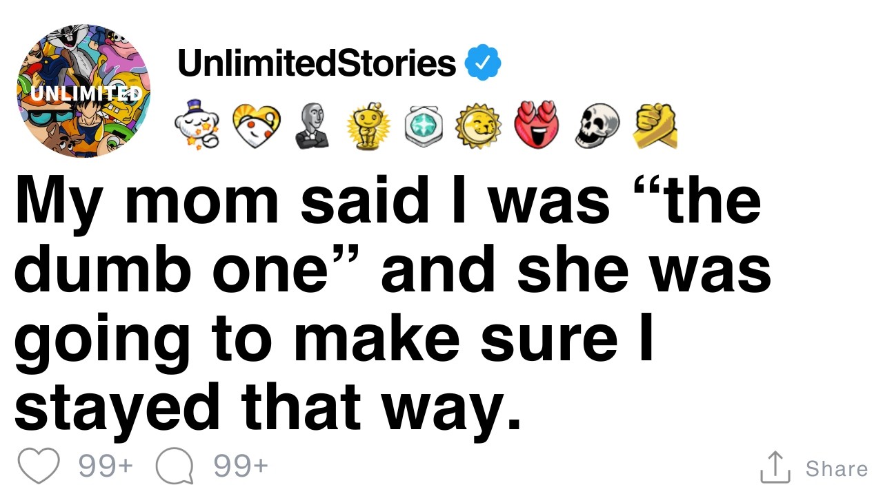 My mom said I was “the dumb one” and she was going to make sure I stayed that way. [FULL STORY]