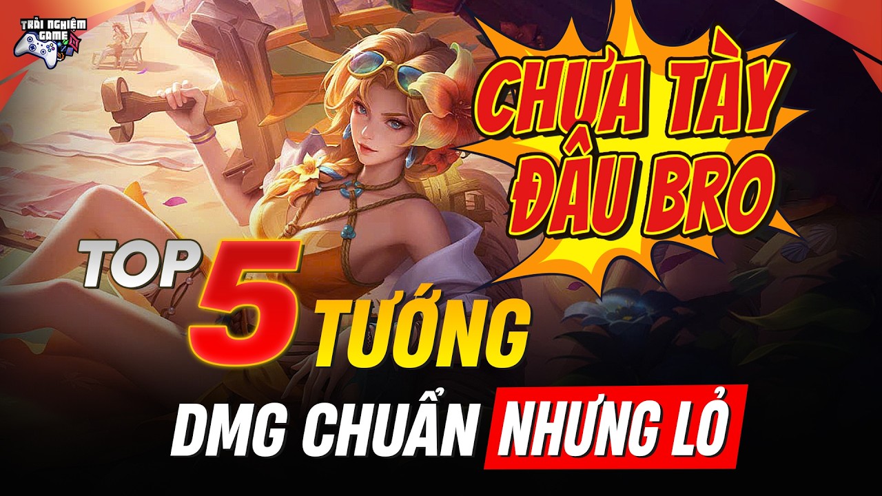 Top 5 Vị Tướng Có Dmg Chuẩn Nhưng Với Tanker... Chưa Tày Đâu!