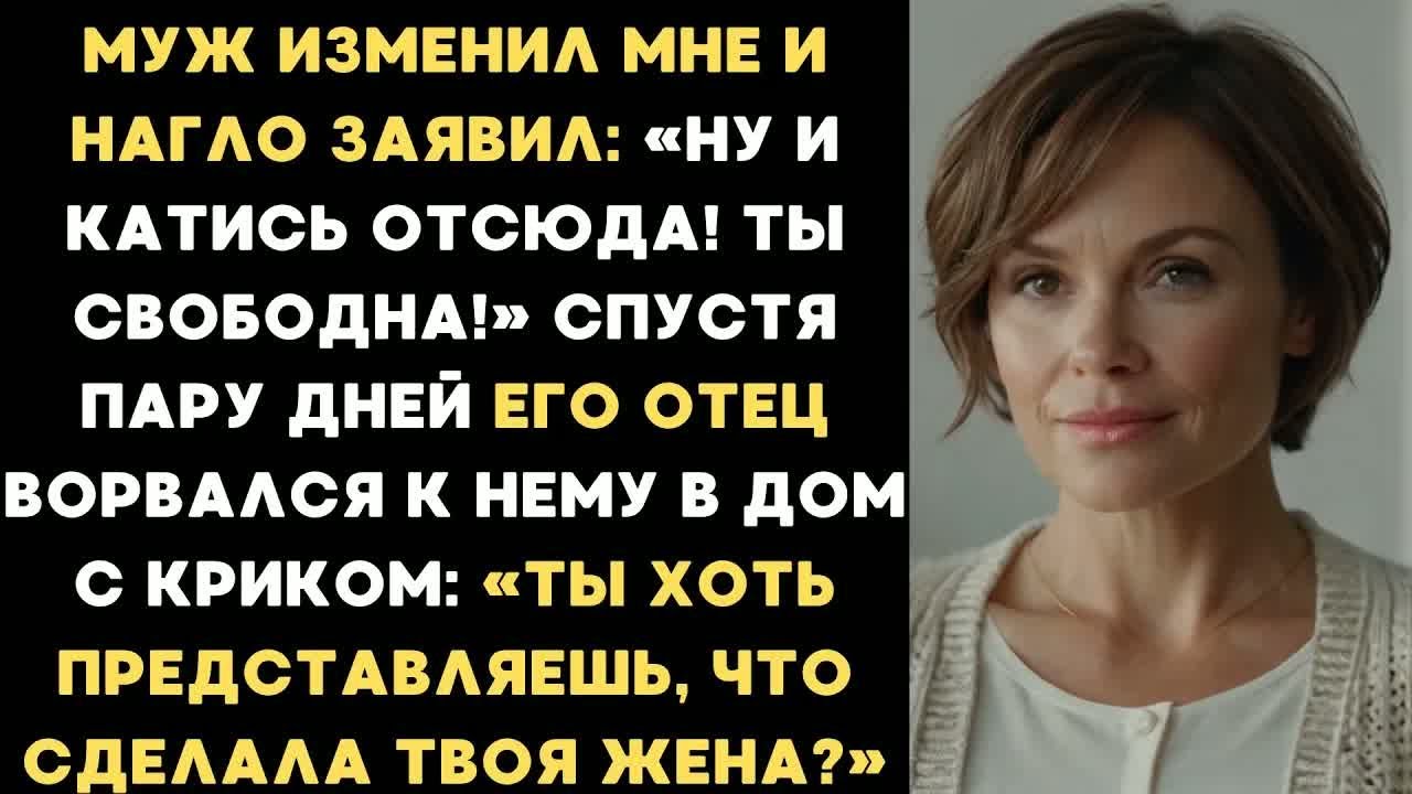 Муж изменил мне и заявил： Ну вали отсюда! Спустя пару дней его отец ворвался к нему в дом с криком..