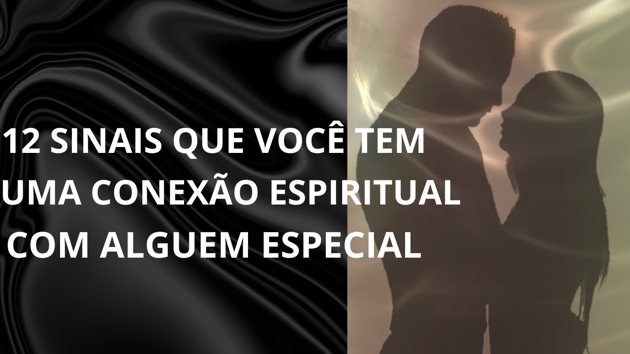 12 SINAIS DE UMA CONEX&Atilde;O ESPIRITUAL PROFUNDA COM ALGU&Eacute;M ESPECIAL- MINHA EXPERI&Ecirc;NCIA