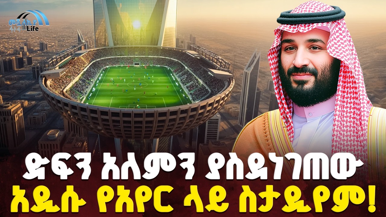 #ethiopia 🔴 መላው ዓለምን ጉድ ያስባለው የሳውዲ የሰማይ ላይ ስታዲየም! | @MeshualekiaLife