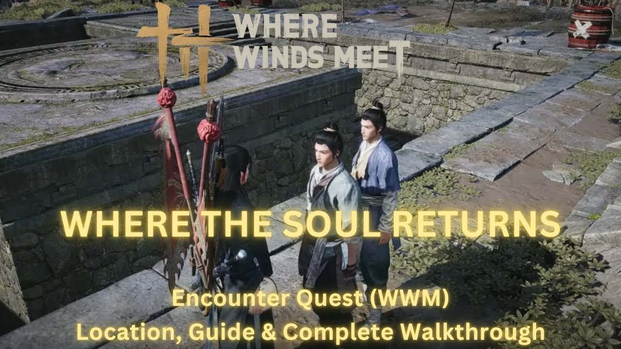 Where Winds Meet - Where the Soul Returns | Encounter Quest Location, Guide & Complete Walkthrough