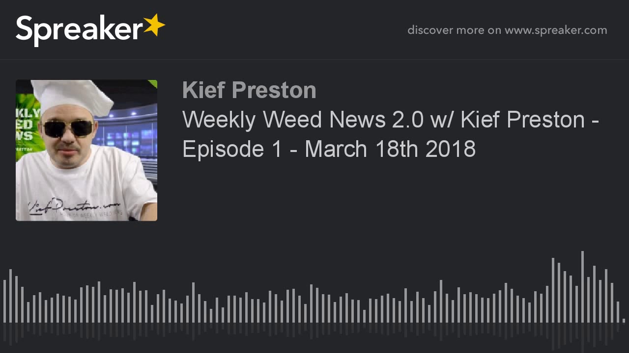 Weekly Weed News 2.0 w/ Kief Preston - Episode 1 - March 18th 2018