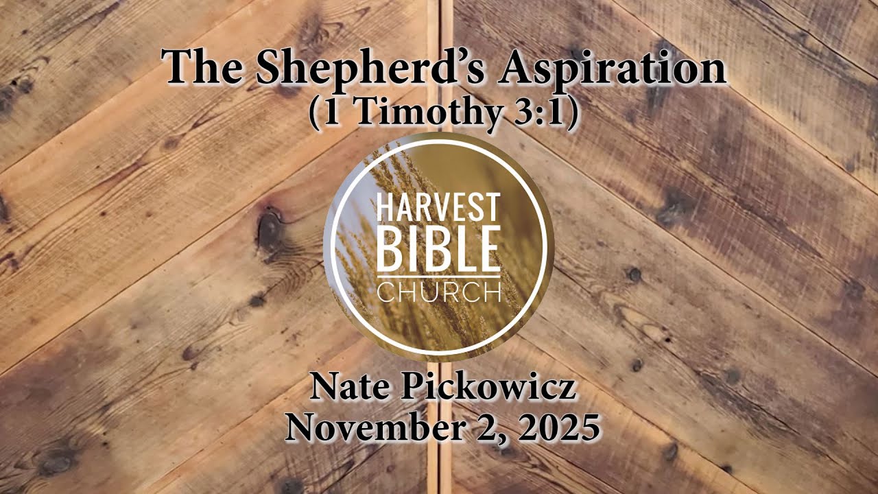 20251102 - The Shepherd’s Aspiration (1 Timothy 3:1) [Nate Pickowicz]