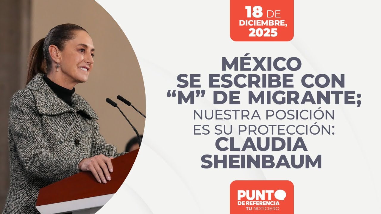 México se escribe con “M” de migrante; nuestra posición es su protección: Claudia Sheinbaum