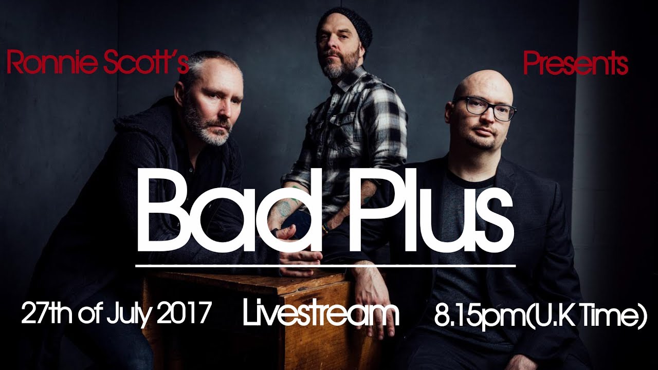 Bad Plus LIVESTREAM! (live from Ronnie Scott's Jazz Club) - 27/07/17 @ 8.15PM (UK Time)
