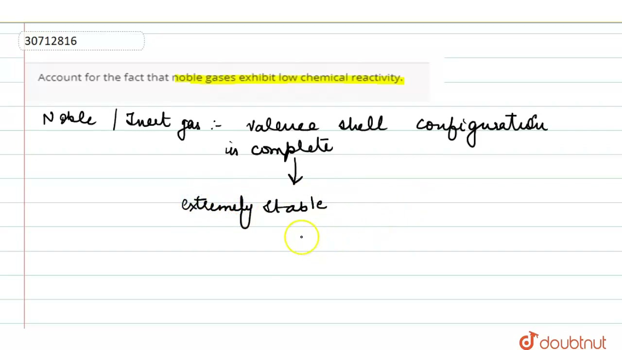 Account for the fact that noble gases exhibit low chemical reactivity. | 12 | THE P-BLOCK ELEMEN...