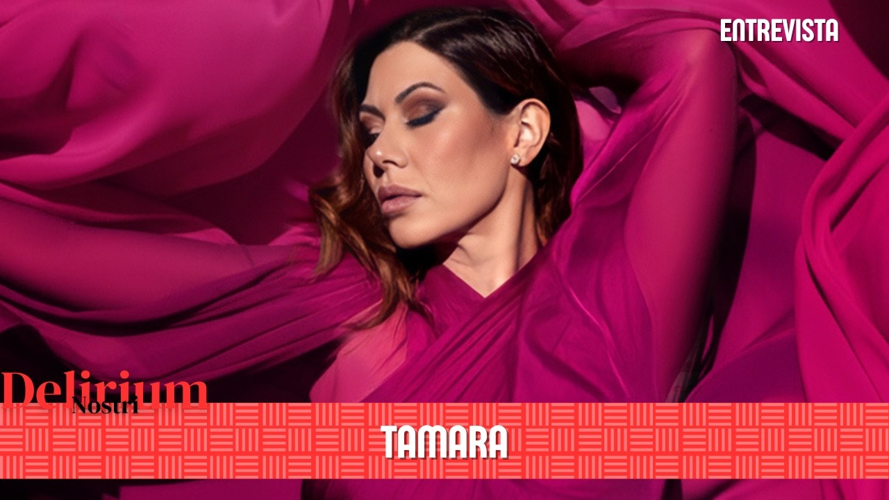 Entrevista a TAMARA | DELIRIUM NOSTRI