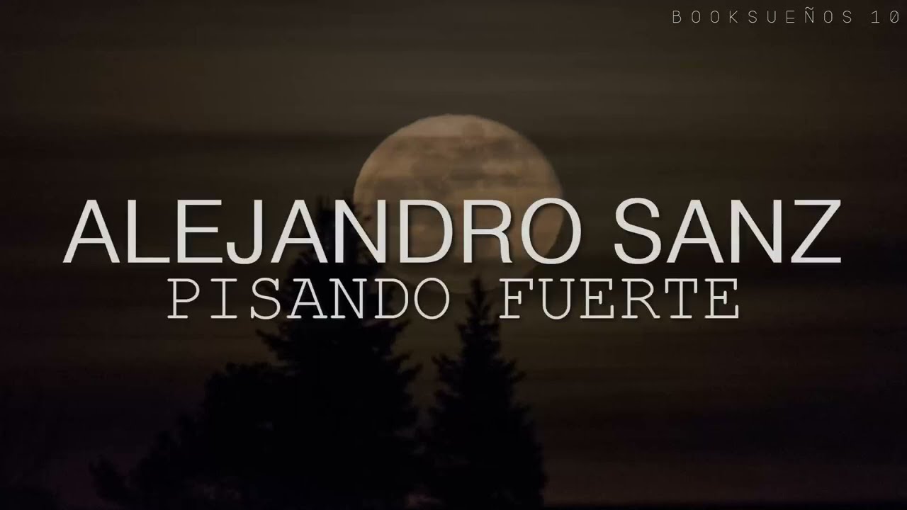 Alejandro Sanz - Pisando Fuerte (Letra)