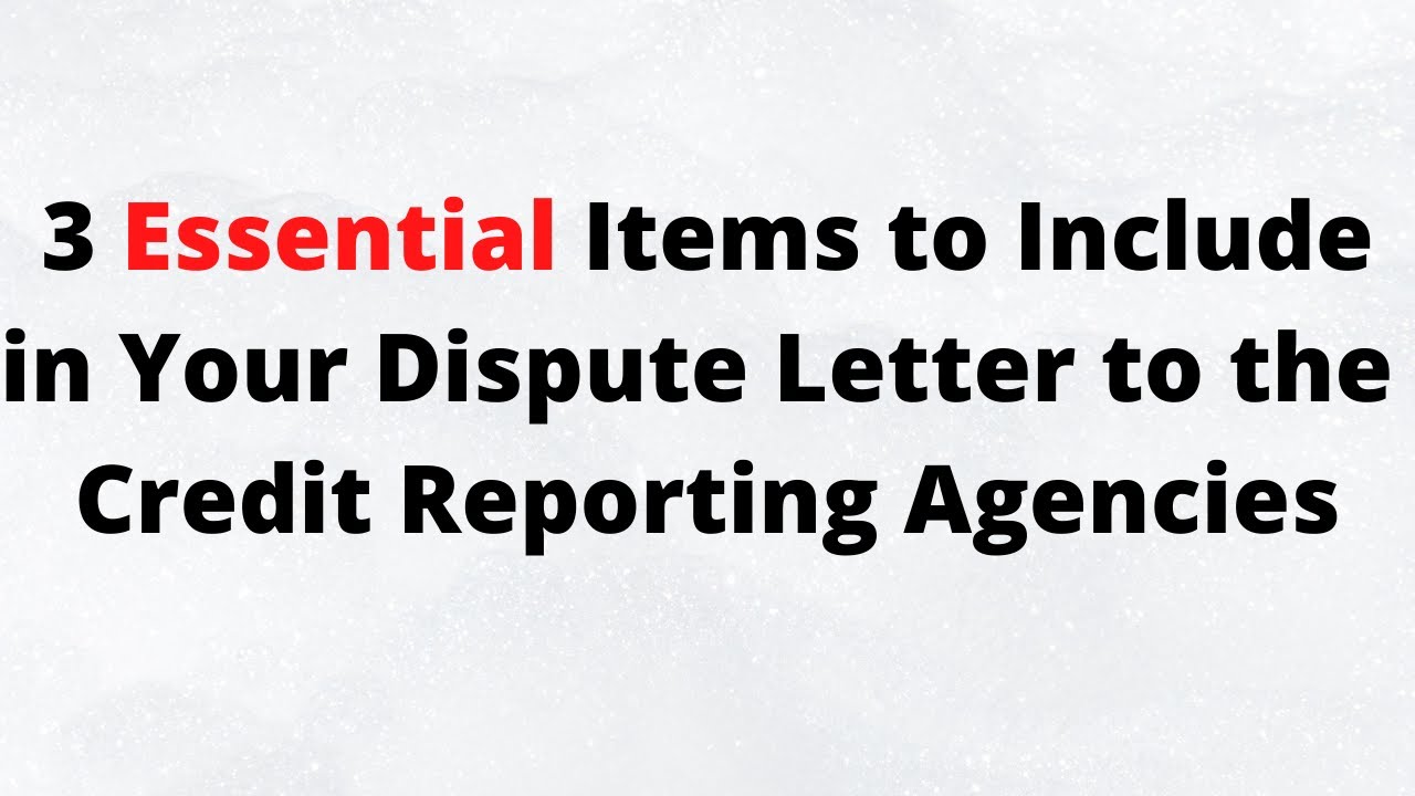 3 essential items in your credit report dispute letter to Equifax, Experian, and TransUnion.