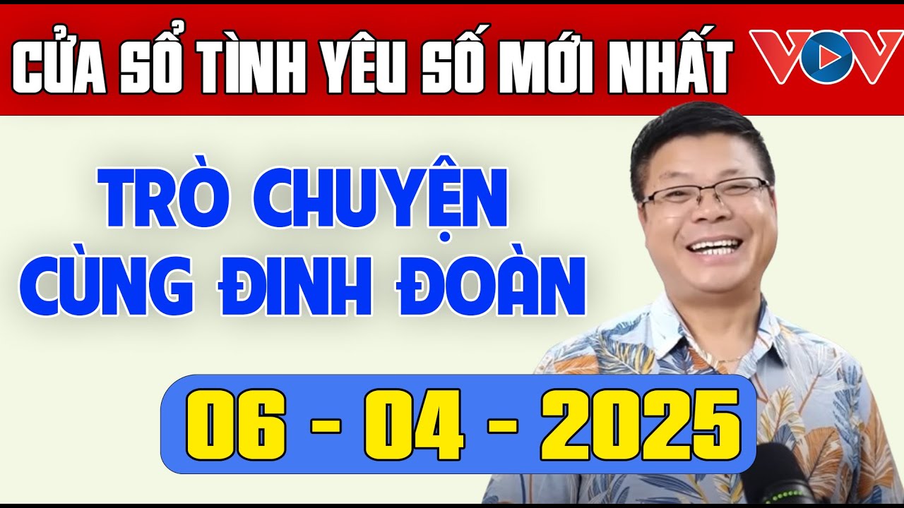 Trò Chuyện Cùng Đinh Đoàn: Nghe Cửa Sổ Tình Yêu Ngày 06/04/2025 | Tư Vấn Tâm Lý, Tình Yêu, Hôn Nhân