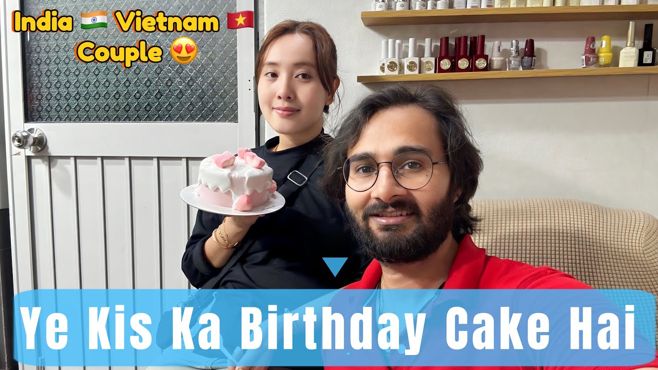 Ye Kis Ka Birthday Cake 🎂 Hai | India 🇮🇳 Vietnam 🇻🇳 Couple 😍 Vlogs 