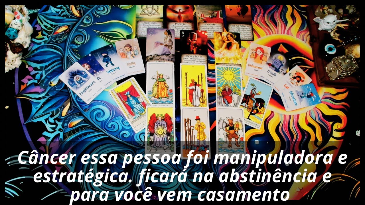 Câncer essa pessoa foi manipuladora e estratégica. ficará na abstinência e para você vem casamento 