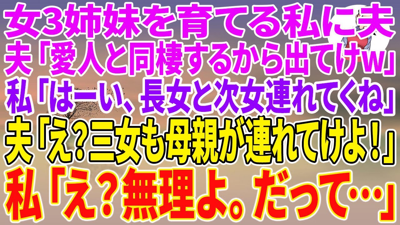 【スカッとする話】女3姉妹を育てる私に夫「愛人と同棲するから出てけw」私「はーい、長女と次女連れてくね」夫「え？三女も母親が連れてけよ！」私「え？無理よ。だって…」【朗読】【スカッと】