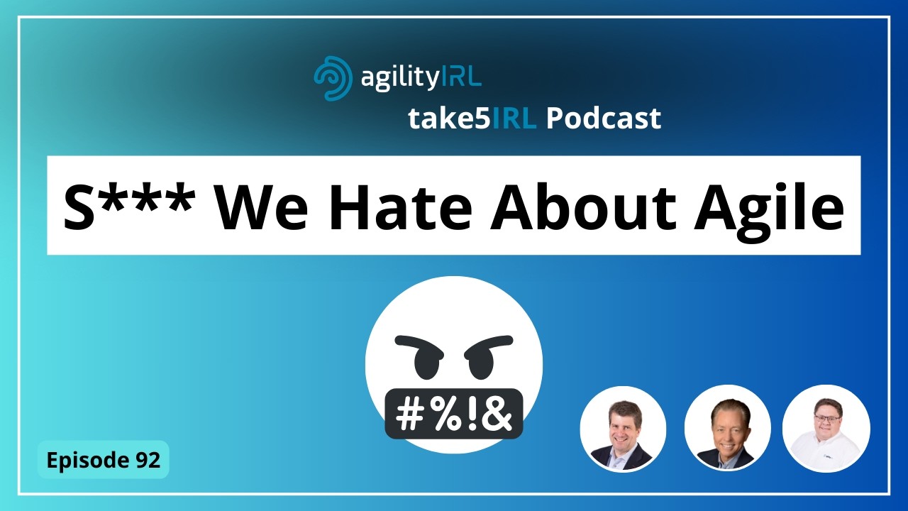 take5IRL Podcast | Episode 92: S*** We Hate About Agile