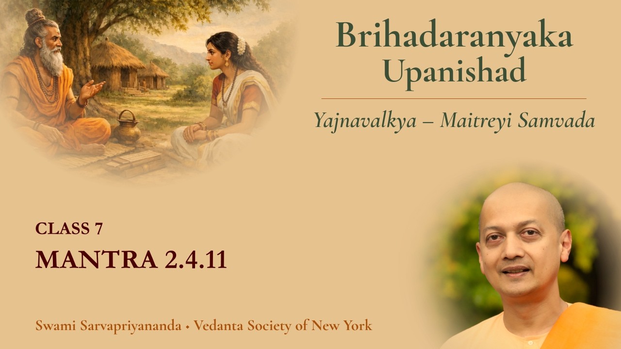 7. Brihadaranyaka Upanishad - Mantra 2.4.11 | Swami Sarvapriyananda