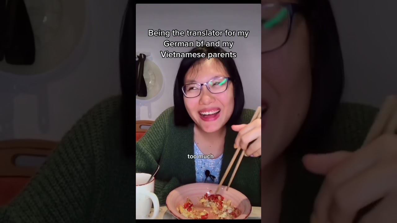 Being the translator for my Vietnamese parents and my German bf