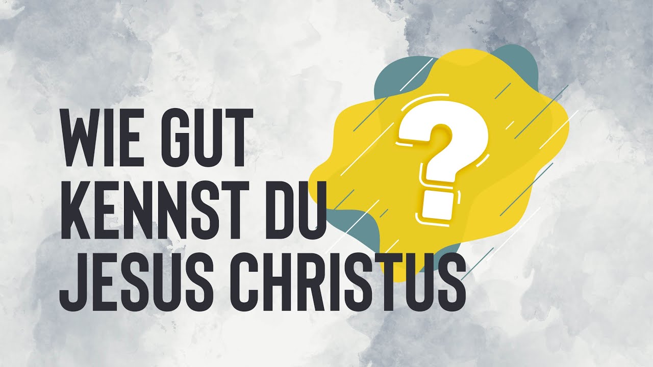 Wie gut kennst du Jesus Christus?