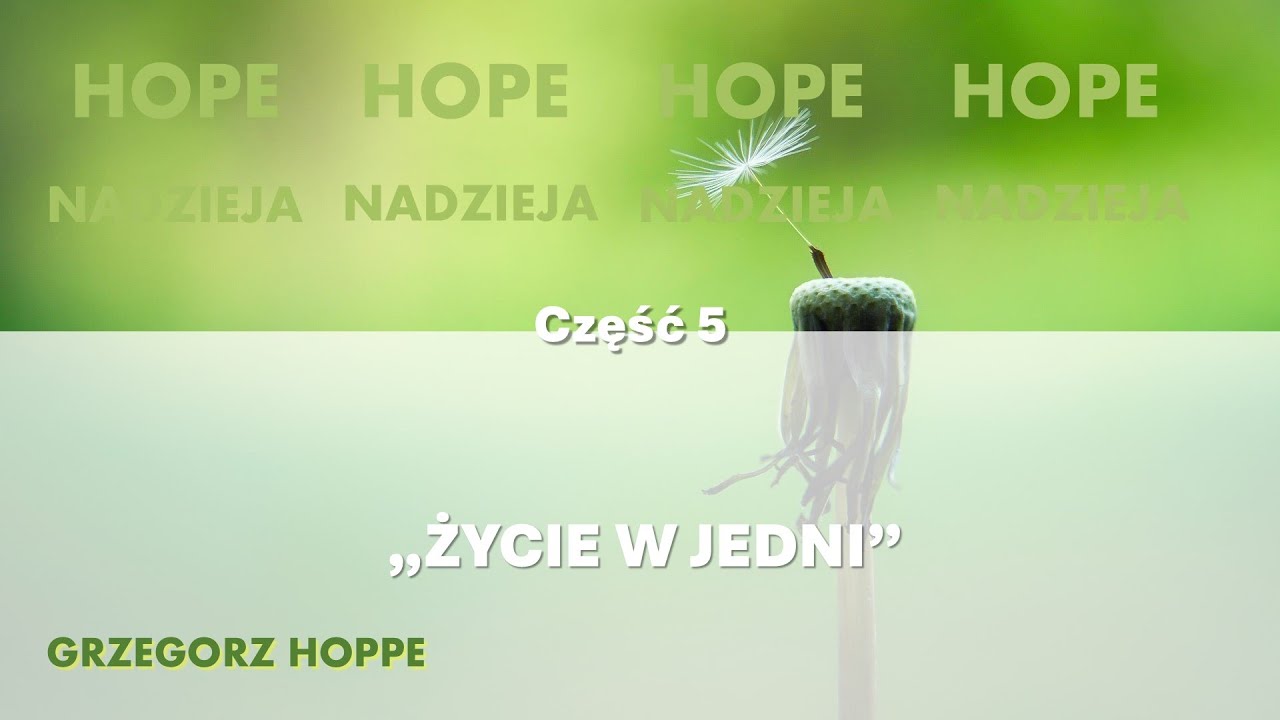 HOPE znaczy NADZIEJA - część 5 - Grzegorz Hoppe - ŻYCIE W JEDNI