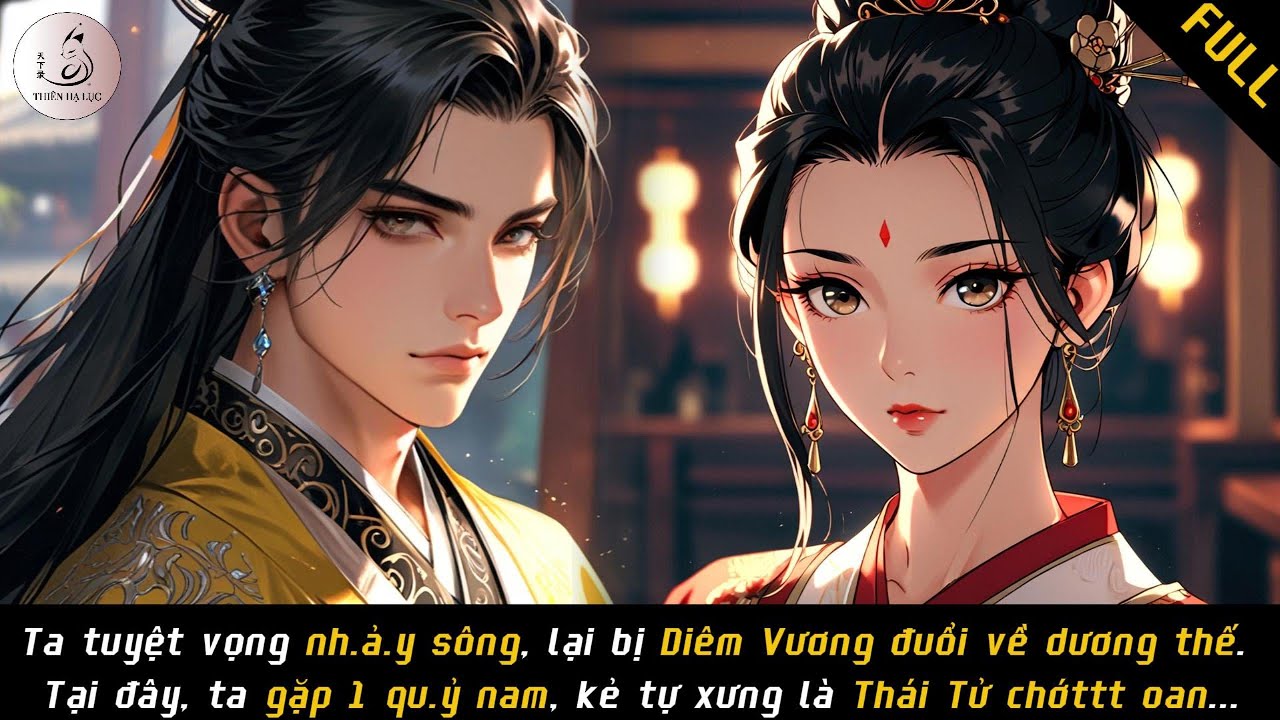 [FULL] TA DÙ KHÔNG MUỐN SỐNG TIẾP NHƯNG LẠI BỊ DIÊM VƯƠNG ĐUỔI VỀ DƯƠNG THẾ | THIÊN HẠ LỤC