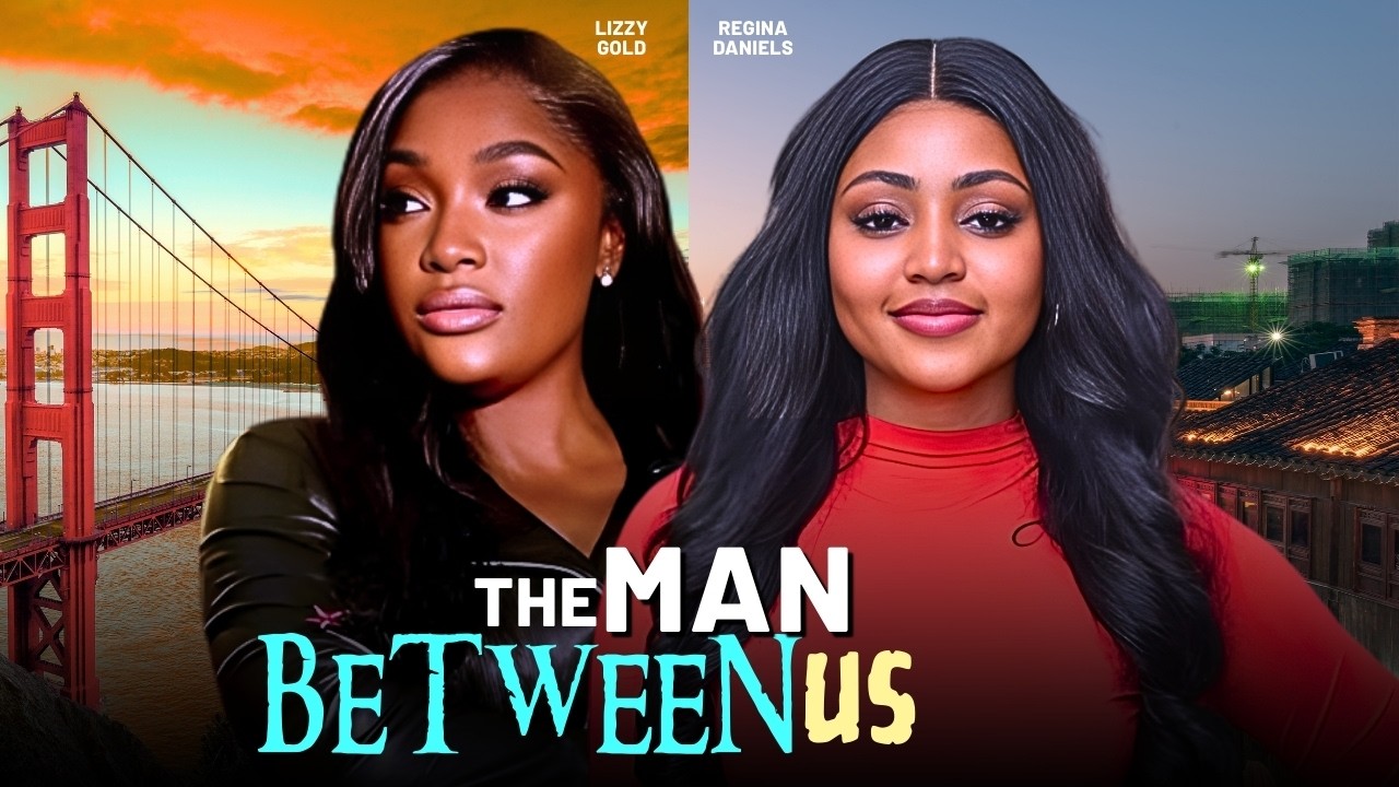 THE MAN BETWEEN US - 2026 NIGERIAN FILM - REGINA DANIELS, LIZZY GOLD